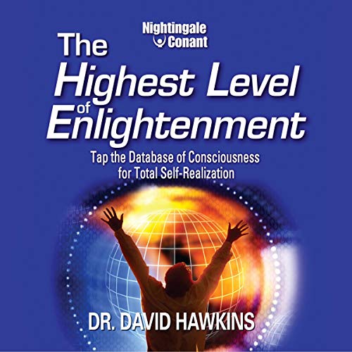 The Highest Level of Enlightenment: Tap the Database of Consciousness for Total Self-Realization by Dr. David Hawkins