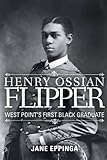 Jane Eppinga, "Henry Ossian Flipper: West Point's First Black Graduate" (Wild Horse Press, 2015)