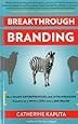 Breakthrough Branding: How Smart Entrepreneurs and Intrapreneurs Transform a Small Idea into a Big Brand