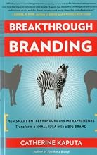 Breakthrough Branding: How Smart Entrepreneurs and Intrapreneurs Transform a Small Idea into a Big Brand