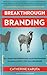 Breakthrough Branding: How Smart Entrepreneurs and Intrapreneurs Transform a Small Idea into a Big Brand - Book by Catherine Kaputa