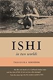 Ishi in Two Worlds A Biography of the Last Wild Indian in North America by Theodora Kroeber, Lewis Gannett