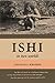 Ishi in Two Worlds A Biography of the Last Wild Indian in North America by Theodora Kroeber, Lewis Gannett