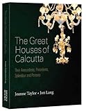 Great Houses of Calcutta: Their Antecedents, Precedents, Splendour and Portents by
