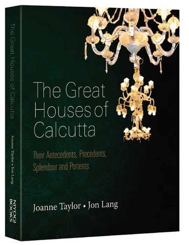 Great Houses of Calcutta: Their Antecedents, Precedents, Splendour and Portents by Joanne Taylor, Jon Lander