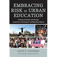 Embracing Risk in Urban Education: Curiosity, Creativity, and Courage in the Era of "No Excuses" and Relay Race Reform book cover Embracing Risk in Urban Education: Curiosity, Creativity, and Courage in the Era of "No Excuses" and Relay Race Reform book cover