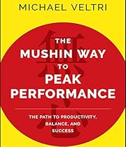 The Mushin Way to Peak Performance: The Path to Productivity, Balance, and Success The Mushin Way to Peak Performance: The Path to Productivity, Balance, and Success