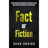 Fact or Fiction: Is There Evidence to Support the Reliability of the Bible and the Resurrection of Jesus Christ?