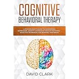 Cognitive Behavioral Therapy: A Psychologist’s Guide to Overcoming Depression, Anxiety &amp; Intrusive Thought Patterns - Effective Techniques for Rewiring your Brain (Psychotherapy Book 2)