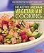 Healthy Indian Vegetarian Cooking: Easy Recipes for the Hurry Home Cook [Vegetarian Cookbook, Over 8 by