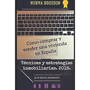 Cómo comprar y vender una vivienda en España.: Tecnicas y estrategias inmobiliarias. 2016. (Spanish Edition)