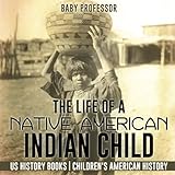 The Life of a Native American Indian Child - US History Books | Children's American History by Baby Professor
