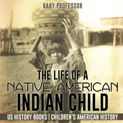 The Life of a Native American Indian Child - US History Books | Children's American History by Baby Professor