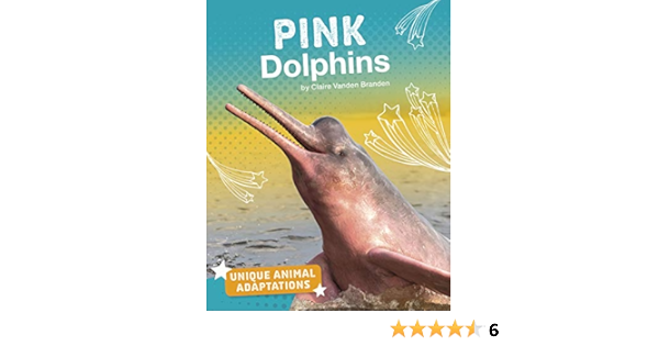 Pink Dolphins Unique Animal Adaptations Branden Claire Vanden Amazon Com Books