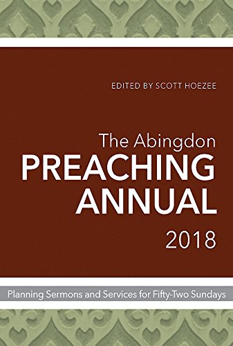 The Abingdon Preaching Annual 2018: Planning Sermons and Services for Fifty-Two Sundays