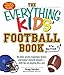 The Everything Kids' Football Book: All-Time Greats, Legendary Teams, and Today's Favorite Players--With Tips on Playing Like a Pro (Everything® Kids)