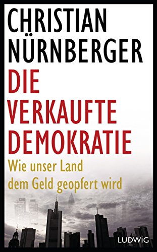 Die verkaufte Demokratie: Wie unser Land dem Geld geopfert wird (German Edition)