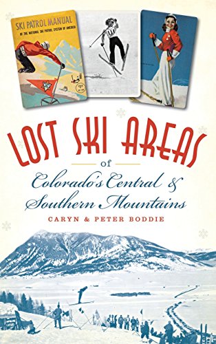 Lost Ski Areas of Colorado's Central and Southern Mountains by Caryn Boddie, Peter Boddie