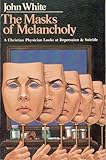 The Masks of Melancholy: A Christian Physician Looks at Depression & Suicide