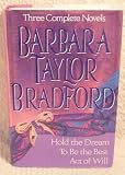 Three Complete Novels By Barbara Taylor Bradford: Hold the Dream; To Be the Best; Act of Will -- First 1st Printing