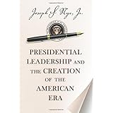Presidential Leadership and the Creation of the American Era (The Richard Ullman Lectures)