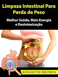 Livro Limpeza Intestinal Para Perda de Peso: Melhor Saúde, Mais Energia e Desintoxicação