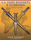 U.S. KNIFE BAYONETS & SCABBARDS, A Collector's Guide, by Gary Cunningham