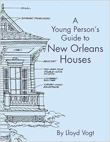 A Young Person S Guide To New Orleans Houses Lloyd Vogt