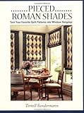 Pieced Roman Shades: Turn Your Favorite Quilt Patterns into Window Hangings by