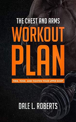 The Chest and Arms Workout Plan: Firm, Tone, and Tighten Your Upper Body