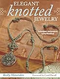 Elegant Knotted Jewelry: Techniques and Projects Using Maedeup by Becky Meverden