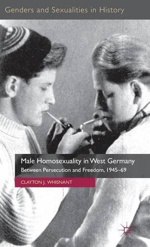 Male Homosexuality in West Germany: Between Persecution and Freedom, 1945-69 (Genders and Sexualities in History)