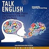 Talk English: The Secret to Speak English Like a Native in 6 Months for Busy People