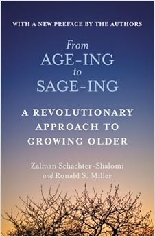 From Age-Ing to Sage-Ing: A Revolutionary Approach to Growing Older, by Zalman Schachter-Shalomi From Age-Ing to Sage-Ing: A Revolutionary Approach to Growing Older, by Zalman Schachter-Shalomi