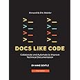 Docs Like Code: Collaborate and Automate to Improve Technical Documentation