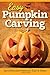 Easy Pumpkin Carving: Spooktacular Patterns, Tips & Ideas (Fox Chapel Publishing) Simple but Innovative Techniques for Luminary, Etched, Combined, Stacked, and Embellished Pumpkins and Gourds