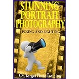 Stunning Portrait Photography - Posing and Lighting! (On Target Photo Training Book 18)
