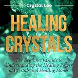 Healing Crystals: Beginner's Guide to Understanding