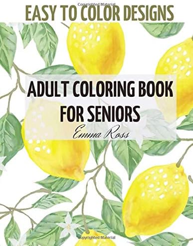 Easy to Color Designs: An Adult Coloring Book for Seniors With Dementia Can Be a Perfect Way For Them to Build Confidence And Skills While They Relax