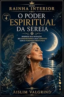 Livro O Poder Espiritual da Sereia: Desperte sua intuição, seu magnetismo e sua conexão com o feminino profundo (Rainha Interior)