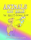 Animals Are Mean: The (ADULT) Coloring Book by Brittany M St. Julien