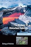 The Biology of Disturbed Habitats, Walker, Lawrence R., 0199575304