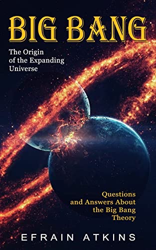 Big Bang: The Origin of the Expanding Universe (Questions and Answers About the…