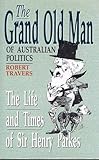Front cover for the book The grand old man of Australian politics : the life and times of Sir Henry Parkes by Robert Travers