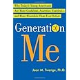 Generation Me: Why Today's Young Americans Are More Confident, Assertive, Entitled--and More Miserable Than Ever Before