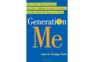 Generation Me: Why Today's Young Americans Are More Confident, Assertive, Entitled--and More Miserable Than Ever Before