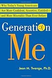 Generation Me: Why Today's Young Americans Are More Confident, Assertive, Entitled--and More Miserable Than Ever Before cover