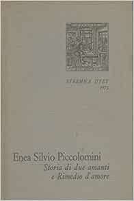 Storia Di Due Amanti Rimedio D Amore Con Un Saggio Di Luigi Firpo Su Enea Silvio Pontefice E Poeta Piccolomini Enea Silvio Amazon Com Books