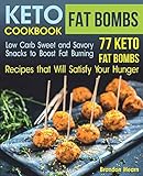 Keto Fat Bombs Cookbook: Low Carb Sweet and Savory Snacks to Boost Fat Burning. 77 Keto Fat Bombs Re