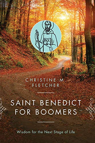 Saint Benedict for Boomers: Wisdom for the Next Stage of Life by Christine M. Fletcher